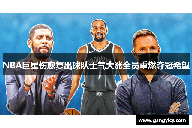 NBA巨星伤愈复出球队士气大涨全员重燃夺冠希望